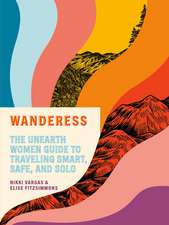 Wanderess: The Unearth Women Guide to Traveling Smart, Safe, and Solo