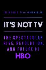 It's Not TV: The Spectacular Rise, Revolution, and Future of HBO