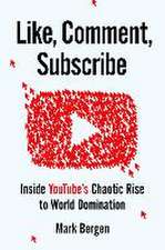 Like, Comment, Subscribe: Inside Youtube's Chaotic Rise to World Domination