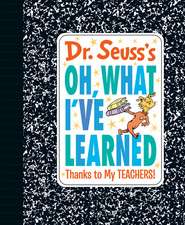 Dr. Seuss's Oh, What I've Learned: Thanks to My Teachers!