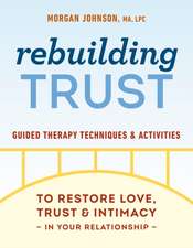 Rebuilding Trust: Guided Therapy Techniques and Activities to Restore Love, Trust, and Intimacy in Your Relationship