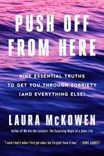 Push Off from Here: Nine Essential Truths to Get You Through Sobriety (and Everything Else)