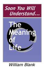 Soon You Will Understand... the Meaning of Life