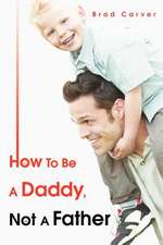 How to Be a Daddy, Not a Father