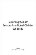 Reclaiming the Faith Sermons by a Liberal Christian Wil Bailey