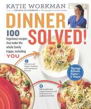 Dinner Solved!: 100 Ingenious Recipes That Make the Whole Family Happy, Including You