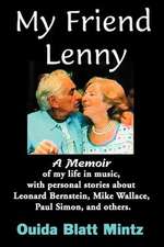 My Friend Lenny: A Memoir of My Life in Music, with Personal Stories about Leonard Bernstein, Mike Wallace, Paul Simon, and Others