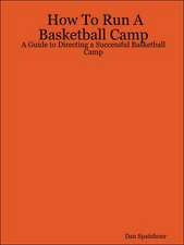 How To Run A Basketball Camp: A Guide to Directing a Successful Basketball Camp