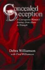 Concealed Deception: A Courageous Woman's Journey from Abuse to Triumph