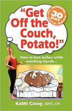 Get Off the Couch, Potato!: How to Lose Inches While Watching Oprah...