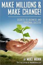 Make Millions and Make Change!: Secrets to Business and Personal Success