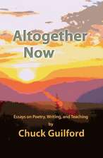 Altogether Now: Essays on Poetry, Writing, and Teaching