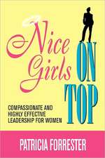 Nice Girls on Top: Compassionate and Highly Effective Leadership for Women