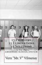 15 Problems, 15 Eliminations and 15 Solutions to Fix the American School System: A Step-By-Step Guide to Putting the Brain Science Behind the Law of Attraction to Work for You