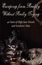 Escaping from Reality Without Really Trying: 40 Years of High Seas Travels and Lowbrow Tales