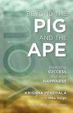 Beyond the Pig and the Ape: Realizing Success and True Happiness