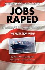 Millions of Americans' Jobs Raped: By America's So-Called Leaders! We Must Stop Them!