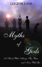 Myths of Gods: A Tale of What Always Has Been and Never Will Be