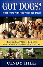 Got Dogs? What to Do with Fido When You Travel: Should You Bring Fido with You? Leave Fido at Home with a Pet Sitter? Take Fido to a Pet Spa, Dog Ranc