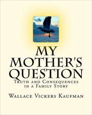 My Mother's Question: Truth and Consequences in a Family's Story