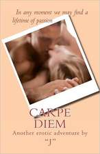 Carpe Diem: In Any Moment We May Find a Lifetime of Passion