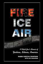 Fire Ice Air: A Polish Jew's Memoir of Yeshiva, Siberia, America