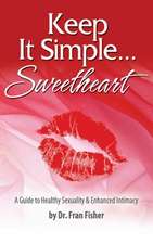 Keep It Simple Sweetheart: A Guide to Sexuality & Enhanced Intimacy