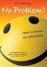 No Problem!: How to Focus on Solutions