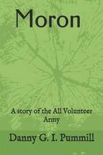 Moron,: A story of the All Volunteer Army