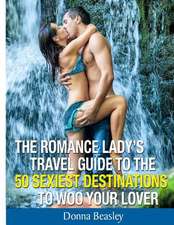 Romance Lady's Travel Guide to the 50 Sexiest Destinations to Woo Your Lover