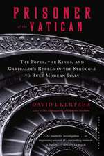 Prisoner Of The Vatican: The Popes, the Kings, and Garibaldi's Rebels in the Struggle to Rule Modern Italy