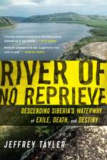 River Of No Reprieve: Descending Siberia's Waterway of Exile, Death, and Destiny