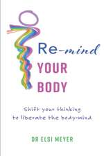 Re-mind your body: Shift your thinking to liberate the body-mind