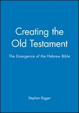 Creating the Old Testament – the Emergence of the Hebrew Bible