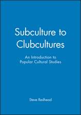 Subculture to Clubcultures: An Introduction to Popular Cultural Studies