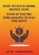 HOW TO HAVE MORE MONEY NOW EVEN IF YOU'RE STRUGGLING TO PAY THE RENT