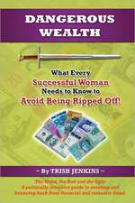 Dangerous Wealth: What Every Successful Woman Needs to Know to Avoid Being Ripped Off!