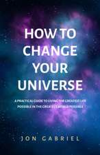 How to Change Your Universe