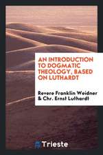 An Introduction to Dogmatic Theology: Based on Luthardt