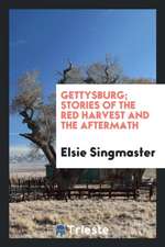 Gettysburg; Stories of the Red Harvest and the Aftermath