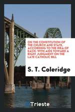 On the Constitution of the Church and State, According to the Idea of Each: With AIDS Toward a Right Judgment on the Late Catholic Bill