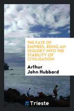 The Fate of Empires; Being an Inquiry Into the Stability of Civilisation