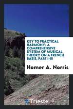 Key to Practical Harmony: A Comprehensive System of Musical Theory on a ...