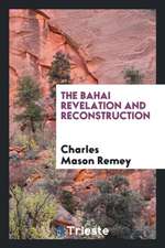 The Bahai Revelation and Reconstruction: A General Brief Treatise Upon the ...