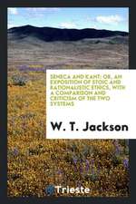 Seneca and Kant: Or, an Exposition of Stoic and Rationalistic Ethics, with a Comparison and ...