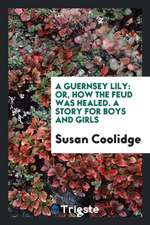 A Guernsey Lily: Or How the Feud Was Healed; A Story for Boys and Girls