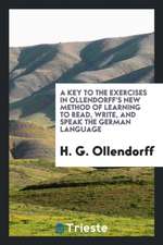 A Key to the Exercises in Ollendorff's New Method of Learning to Read, Write, and Speak the ...