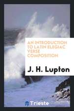 An Introduction to Latin Elegiac Verse Composition. [with] Latin Rendering of the Exercises in Pt.2