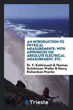 An Introduction to Physical Measurements: With Appendices on Absolute Electrical Measurement, Etc.