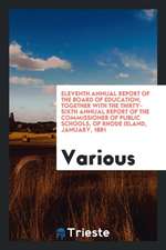 Eleventh Annual Report of the Board of Education, Together with the Thirty-Sixth Annual Report of the Commissioner of Public Schools, of Rhode Island,